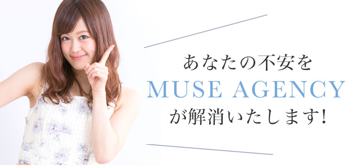 あなたの不安をがMUSE AGENCY(ミューズエージェンシー)解消いたします!